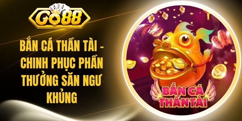 Bắn Cá Thần Tài - Chinh Phục Phần Thưởng Săn Ngư Khủng