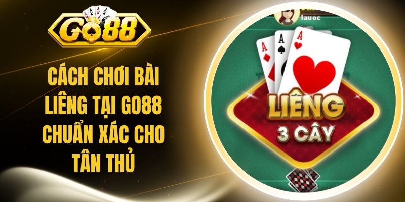 Cách Chơi Bài Liêng Tại Go88 Chuẩn Xác Cho Tân Thủ