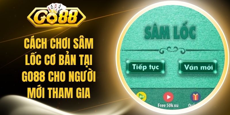 Cách Chơi Sâm Lốc Cơ Bản Tại Go88 Cho Người Mới Tham Gia