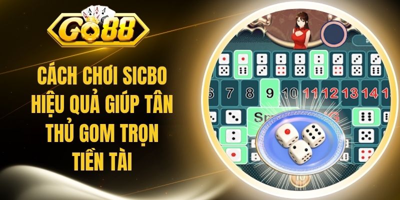 Cách Chơi Sicbo Hiệu Quả Giúp Tân Thủ Gom Trọn Tiền Tài