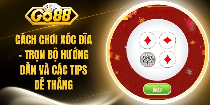 Cách Chơi Xóc Đĩa - Trọn Bộ Hướng Dẫn Và Các Tips Dễ Thắng