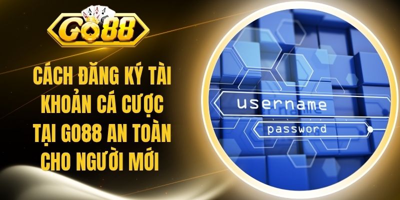 Cách Đăng Ký Tài Khoản Cá Cược Tại Go88 An Toàn Cho Người Mới