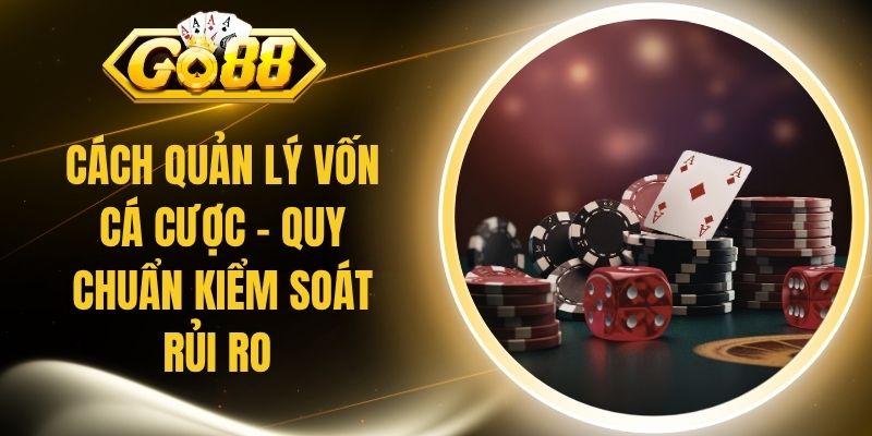 Cách Quản Lý Vốn Cá Cược - Quy Chuẩn Kiểm Soát Rủi Ro 