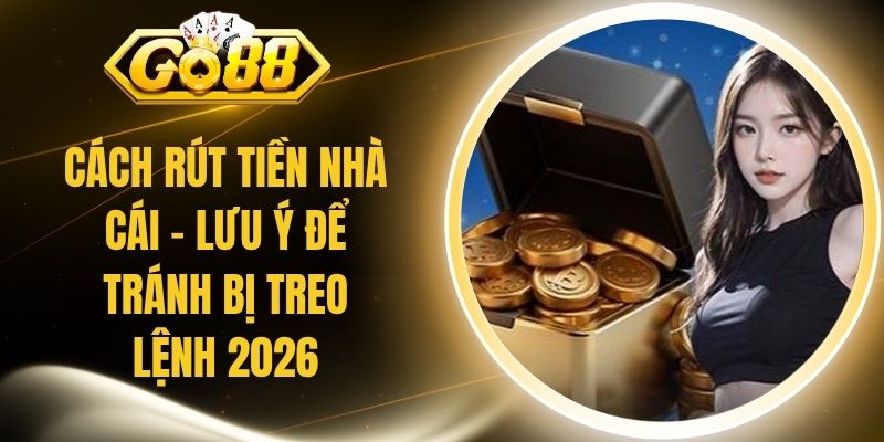 Cách Rút Tiền Nhà Cái - Lưu Ý Để Tránh Bị Treo Lệnh 2026