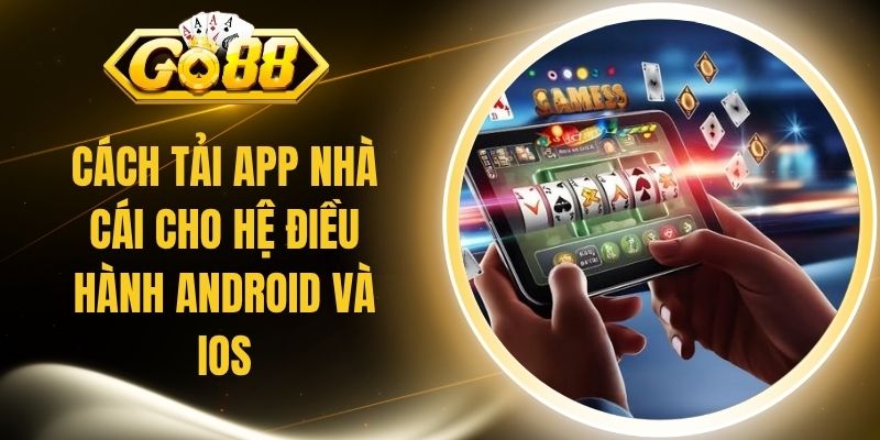 Cách Tải App Nhà Cái Cho Hệ Điều Hành Android Và iOS