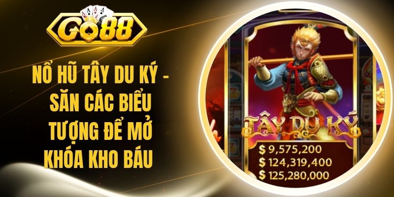 Nổ Hũ Tây Du Ký - Săn Các Biểu Tượng Để Mở Khóa Kho Báu 