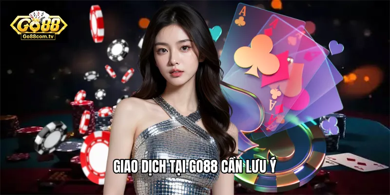 Giao dịch tại Go88 cần lưu ý